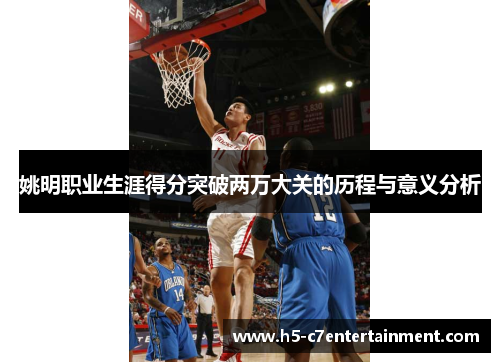 姚明职业生涯得分突破两万大关的历程与意义分析
