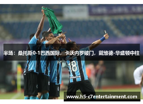 半场：桑托斯0-1巴西国际，卡沃内罗破门，戴维德-华盛顿中柱